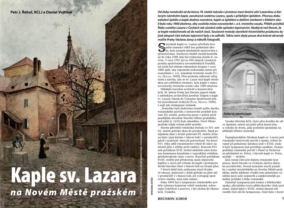 Přesnou dobu založení špitálu a kaple dodnes neznáme, kaple se špitálem a dalšími stavbami v blízkém okolí byla roku 1900 zbořena, aby uvolnila místo novostavbě c. a k. trestního soudu.