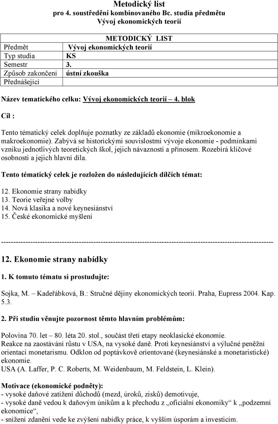 blok Cíl : Tento tématický celek doplňuje poznatky ze základů ekonomie (mikroekonomie a makroekonomie).