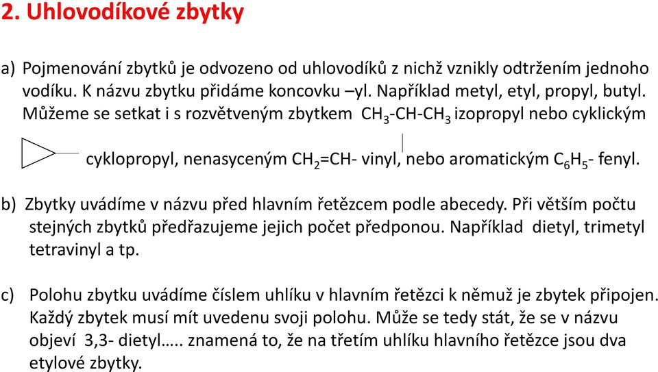 b) Zbytky uvádíme v názvu před hlavním řetězcem podle abecedy. Při větším počtu stejných zbytků předřazujeme jejich počet předponou. Například dietyl, trimetyl tetravinyl a tp.