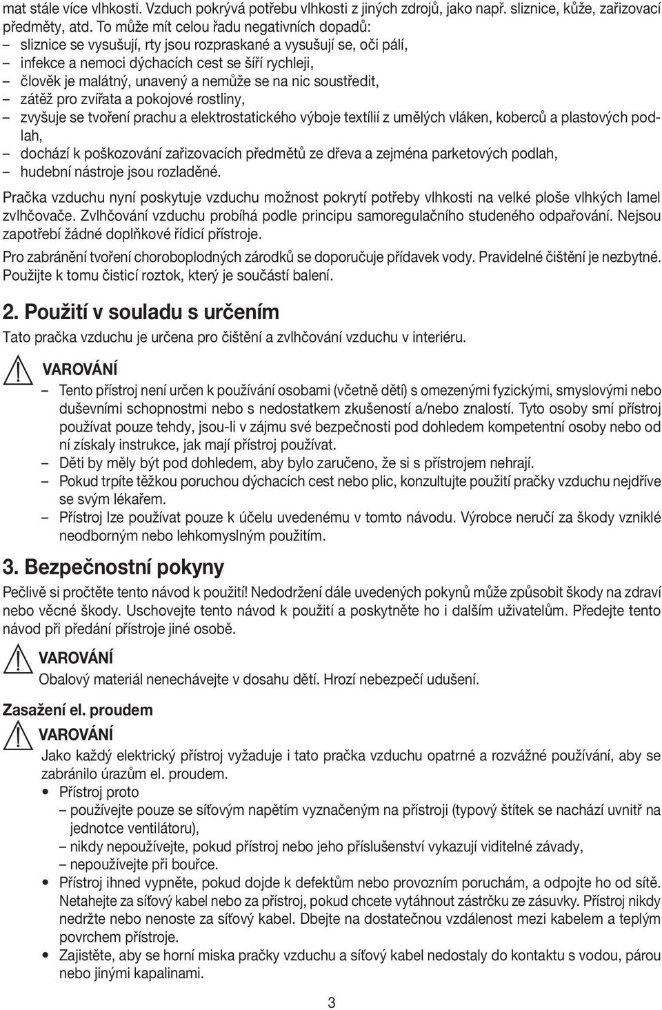 na nic soustředit, zátěž pro zvířata a pokojové rostliny, zvyšuje se tvoření prachu a elektrostatického výboje textílií z umělých vláken, koberců a plastových podlah, dochází k poškozování