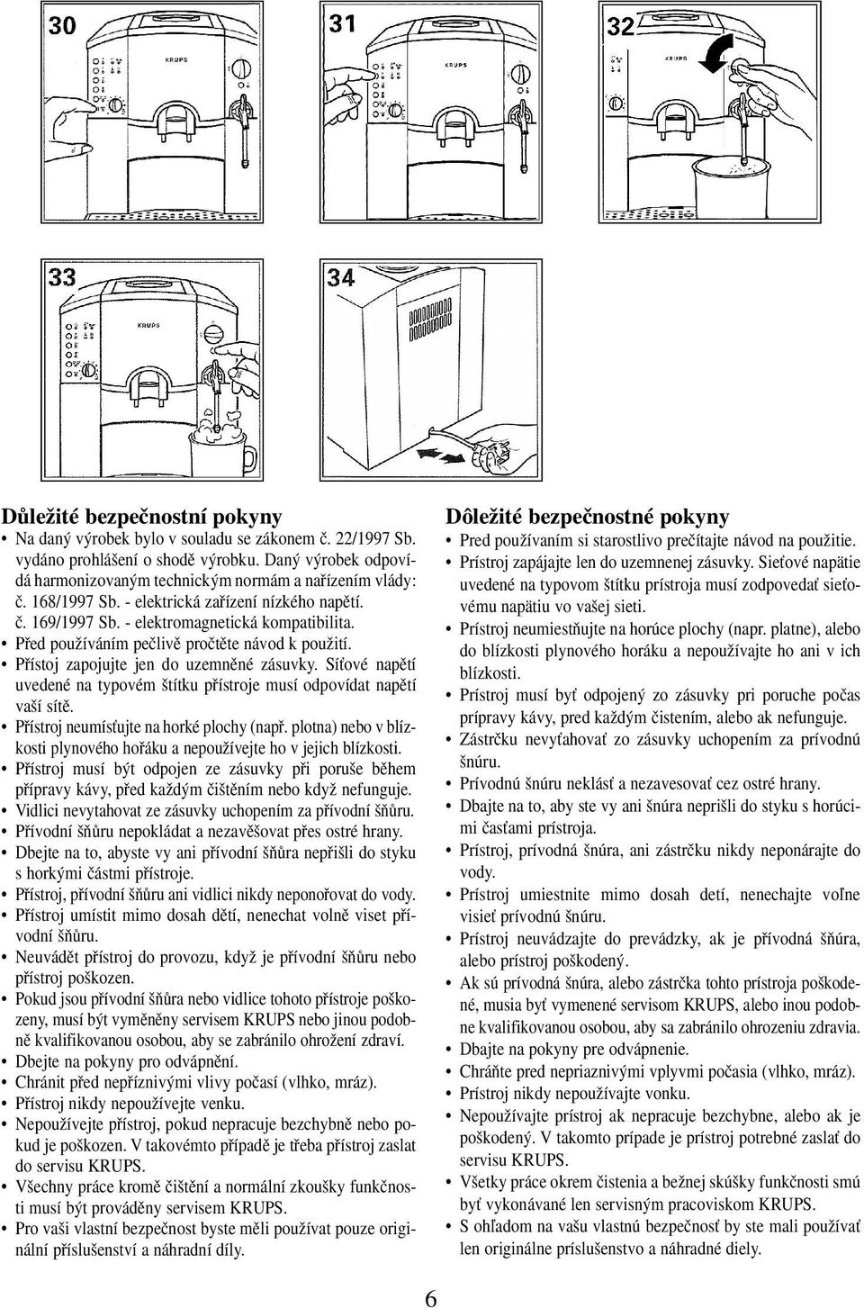 SíÈové napûtí uvedené na typovém títku pfiístroje musí odpovídat napûtí va í sítû. Pfiístroj neumísèujte na horké plochy (napfi.