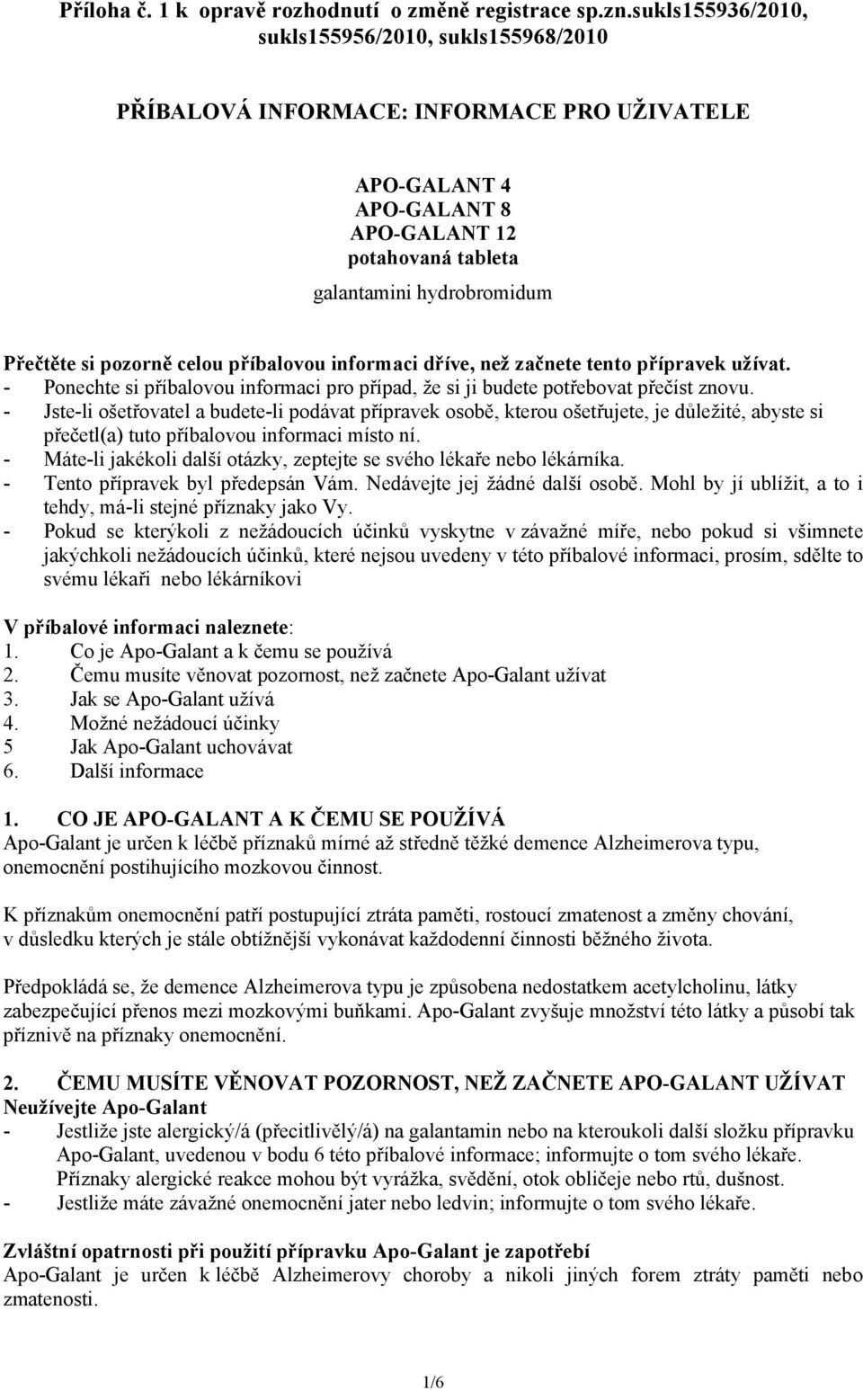 pozorně celou příbalovou informaci dříve, než začnete tento přípravek užívat. - Ponechte si příbalovou informaci pro případ, že si ji budete potřebovat přečíst znovu.