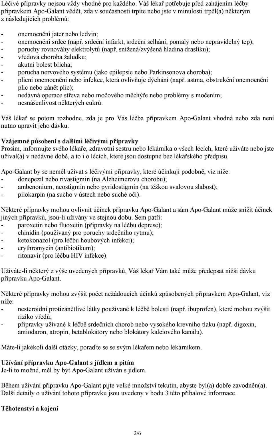 onemocnění srdce (např. srdeční infarkt, srdeční selhání, pomalý nebo nepravidelný tep); - poruchy rovnováhy elektrolytů (např.