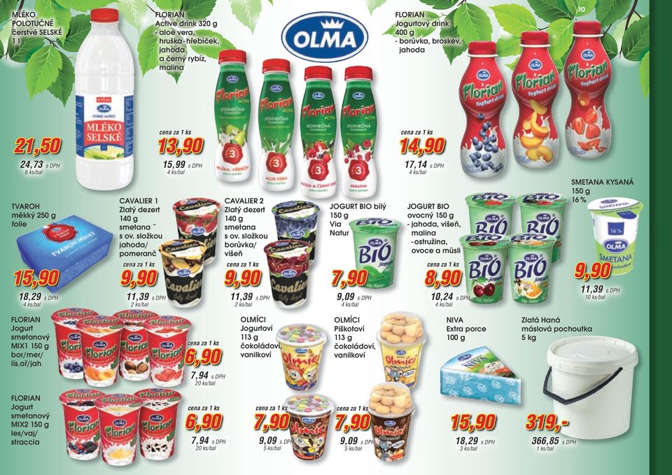 složkou borůvka/ višeň JOGURT BIO bílý 150 g Via Natur 7,90 8,90 11,39 11,39 9,09 10,24 2 ks/bal 6,90 OLMÍCI Jogurtoví 113 g čokoládoví, vanilkoví OLMÍCI Piškotoví 113 g čokoládoví, vanilkoví 9,90