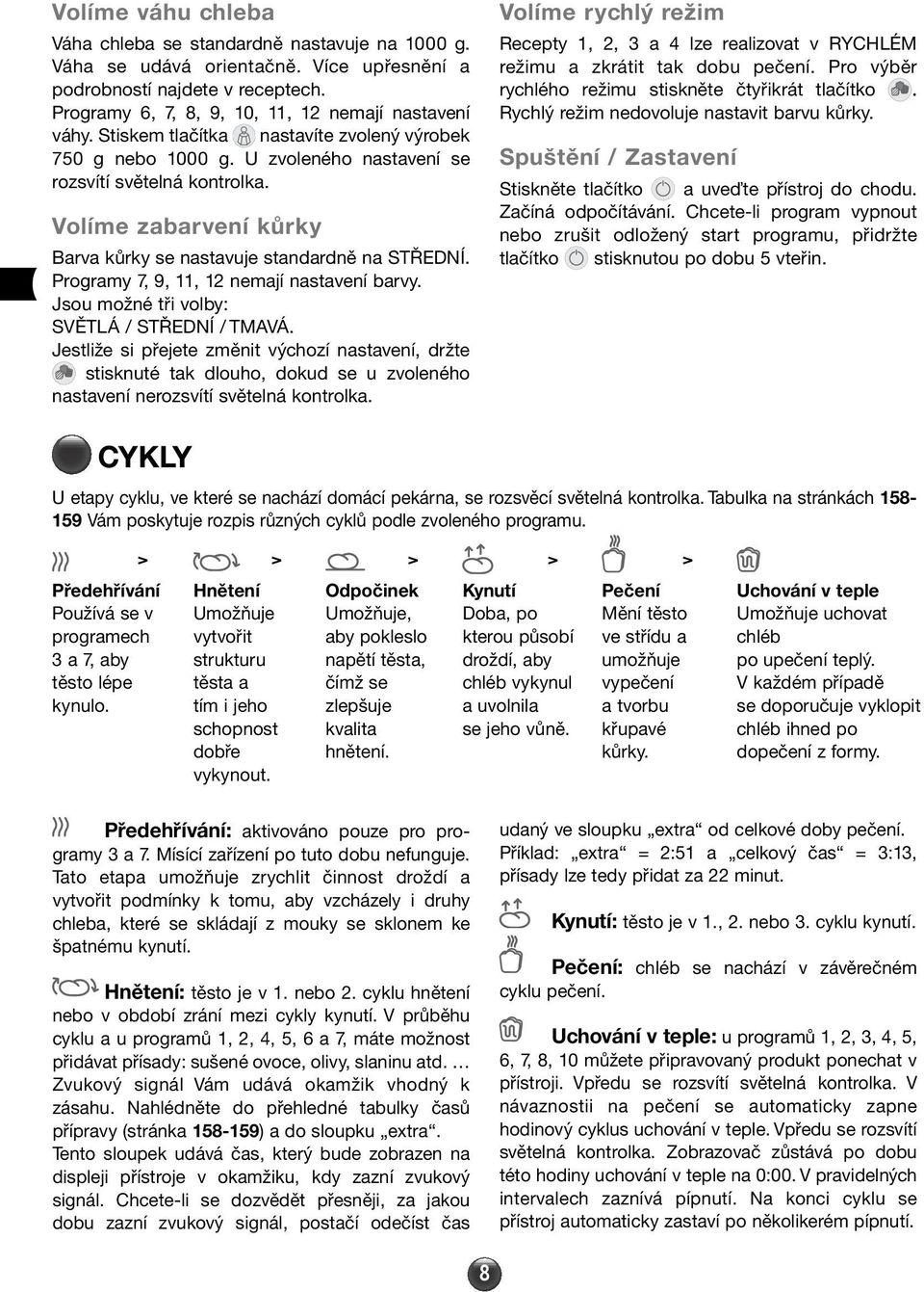 Programy 7, 9, 11, 12 nemají nastavení barvy. Jsou možné tři volby: SVĚTLÁ / STŘEDNÍ / TMAVÁ.