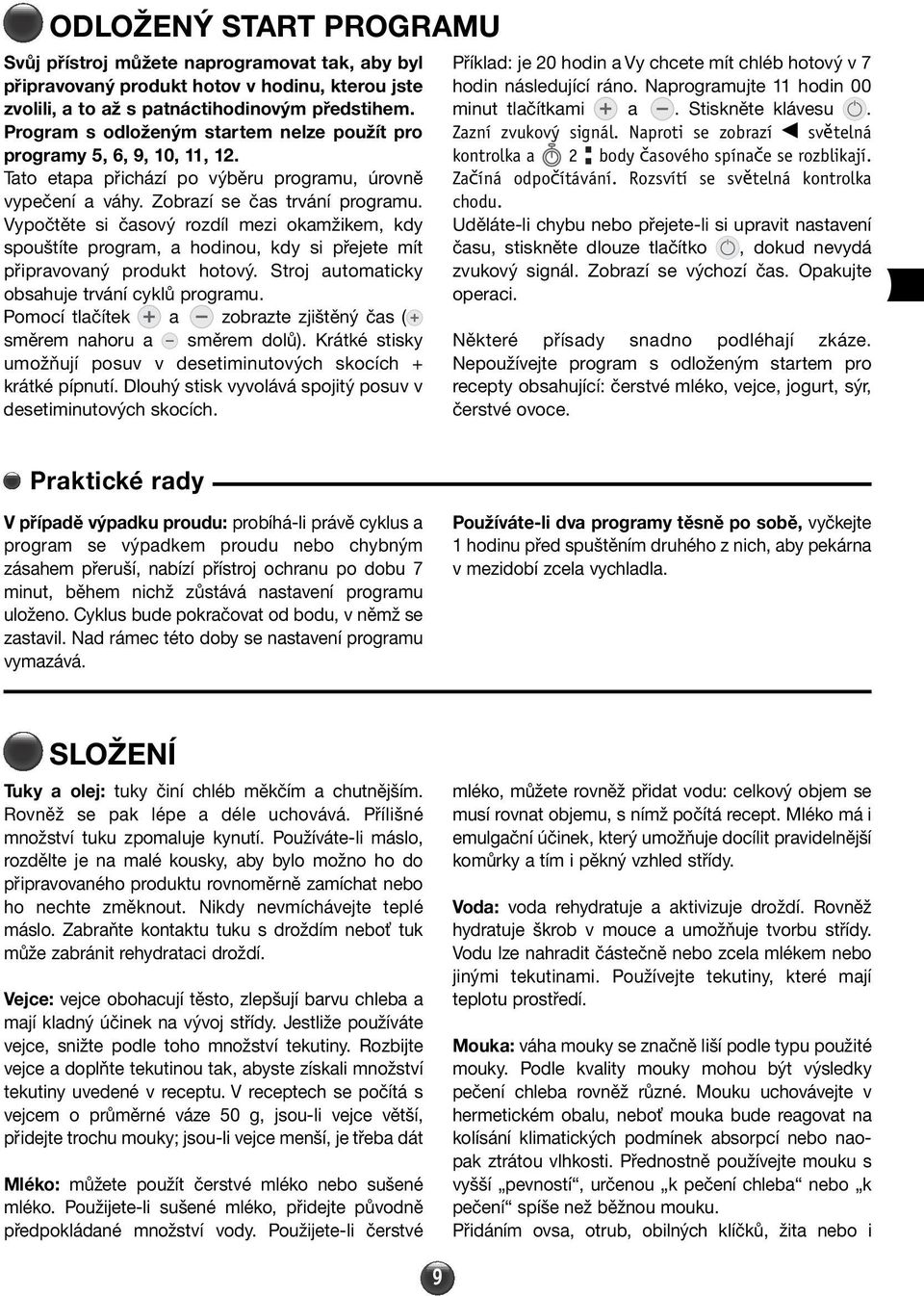 Vypočtěte si časový rozdíl mezi okamžikem, kdy spouštíte program, a hodinou, kdy si přejete mít připravovaný produkt hotový. Stroj automaticky obsahuje trvání cyklů programu.