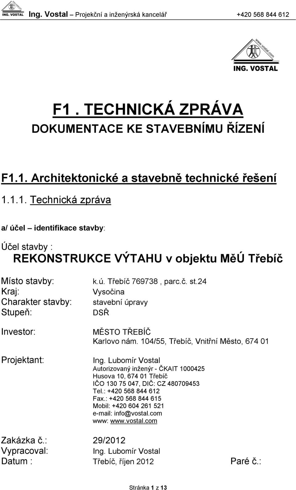 Lubomír Vostal Autorizovaný inženýr - ČKAIT 1000425 Husova 10, 674 01 Třebíč IČO 130 75 047, DIČ: CZ 480709453 Tel.: +420 568 844 612 Fax.