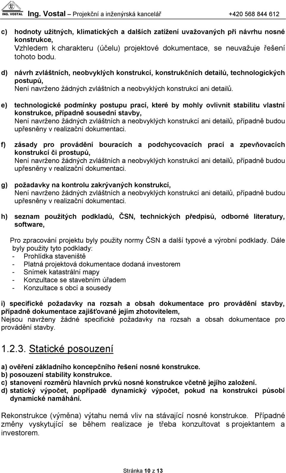 e) technologické podmínky postupu prací, které by mohly ovlivnit stabilitu vlastní konstrukce, případně sousední stavby, Není navrženo žádných zvláštních a neobvyklých konstrukcí ani detailů,