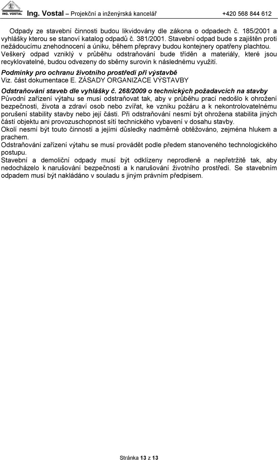 Veškerý odpad vzniklý v průběhu odstraňování bude tříděn a materiály, které jsou recyklovatelné, budou odvezeny do sběrny surovin k následnému využití.