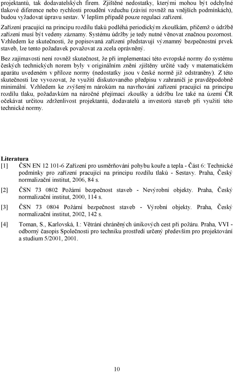 V lepším případě pouze regulaci zařízení. Zařízení pracující na principu rozdílu tlaků podléhá periodickým zkouškám, přičemž o údržbě zařízení musí být vedeny záznamy.