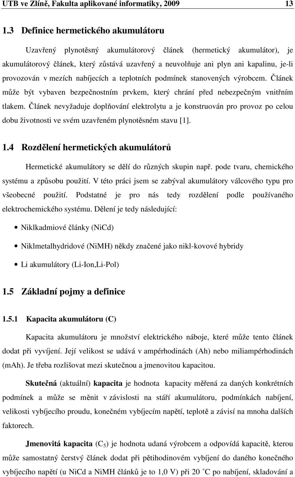 provozován v mezích nabíjecích a teplotních podmínek stanovených výrobcem. Článek může být vybaven bezpečnostním prvkem, který chrání před nebezpečným vnitřním tlakem.