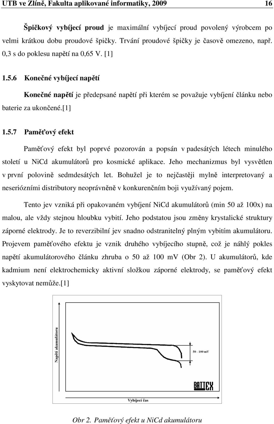 V. [1] 1.5.6 Konečné vybíjecí napětí Konečné napětí je předepsané napětí při kterém se považuje vybíjení článku nebo baterie za ukončené.[1] 1.5.7 Paměťový efekt Paměťový efekt byl poprvé pozorován a popsán v padesátých létech minulého století u NiCd akumulátorů pro kosmické aplikace.