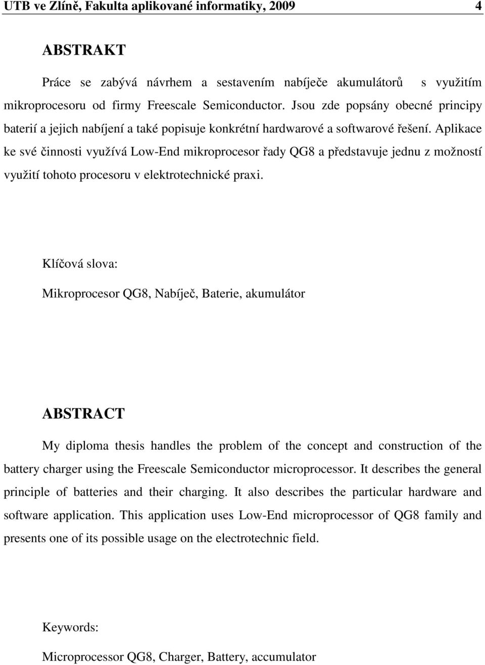 Aplikace ke své činnosti využívá Low-End mikroprocesor řady QG8 a představuje jednu z možností využití tohoto procesoru v elektrotechnické praxi.