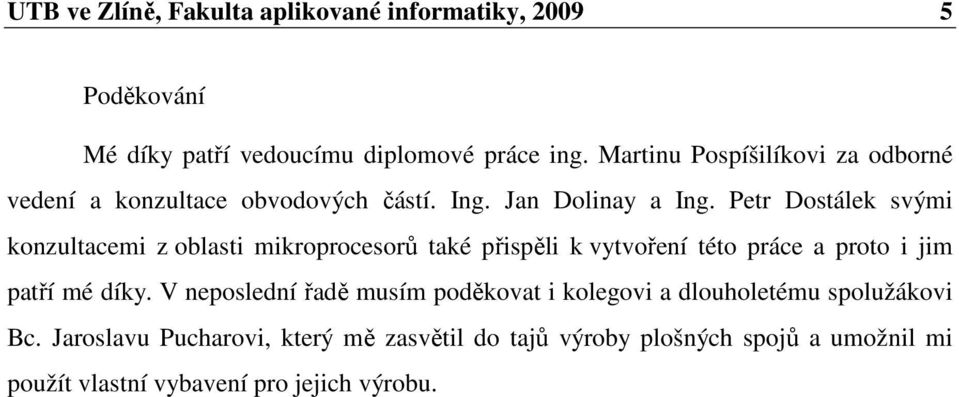 Petr Dostálek svými konzultacemi z oblasti mikroprocesorů také přispěli k vytvoření této práce a proto i jim patří mé díky.