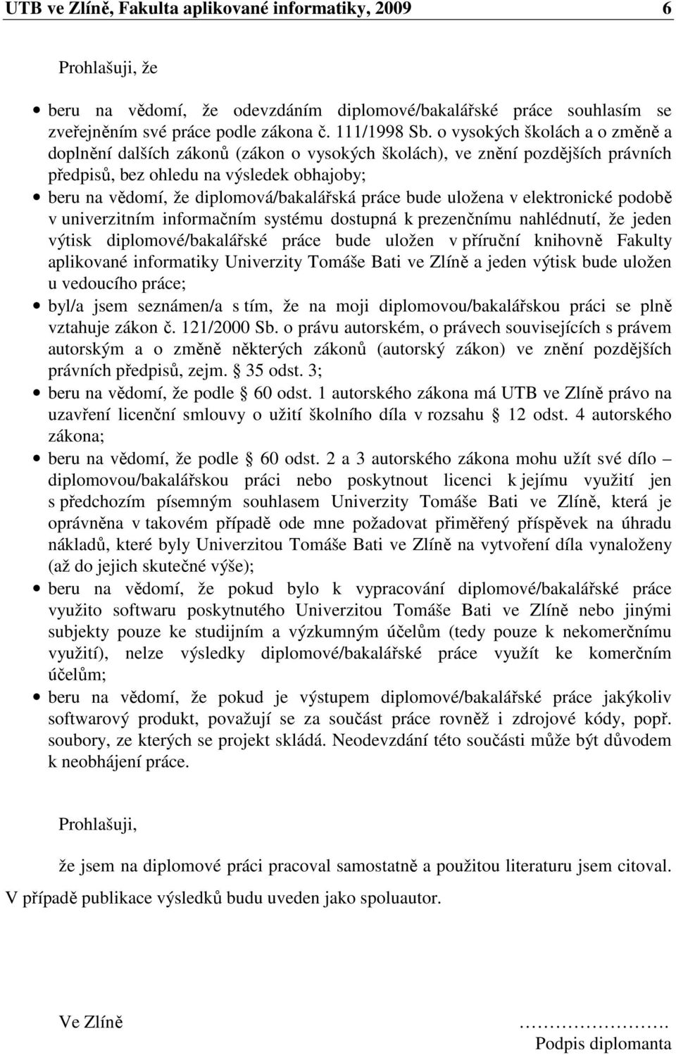 práce bude uložena v elektronické podobě v univerzitním informačním systému dostupná k prezenčnímu nahlédnutí, že jeden výtisk diplomové/bakalářské práce bude uložen v příruční knihovně Fakulty