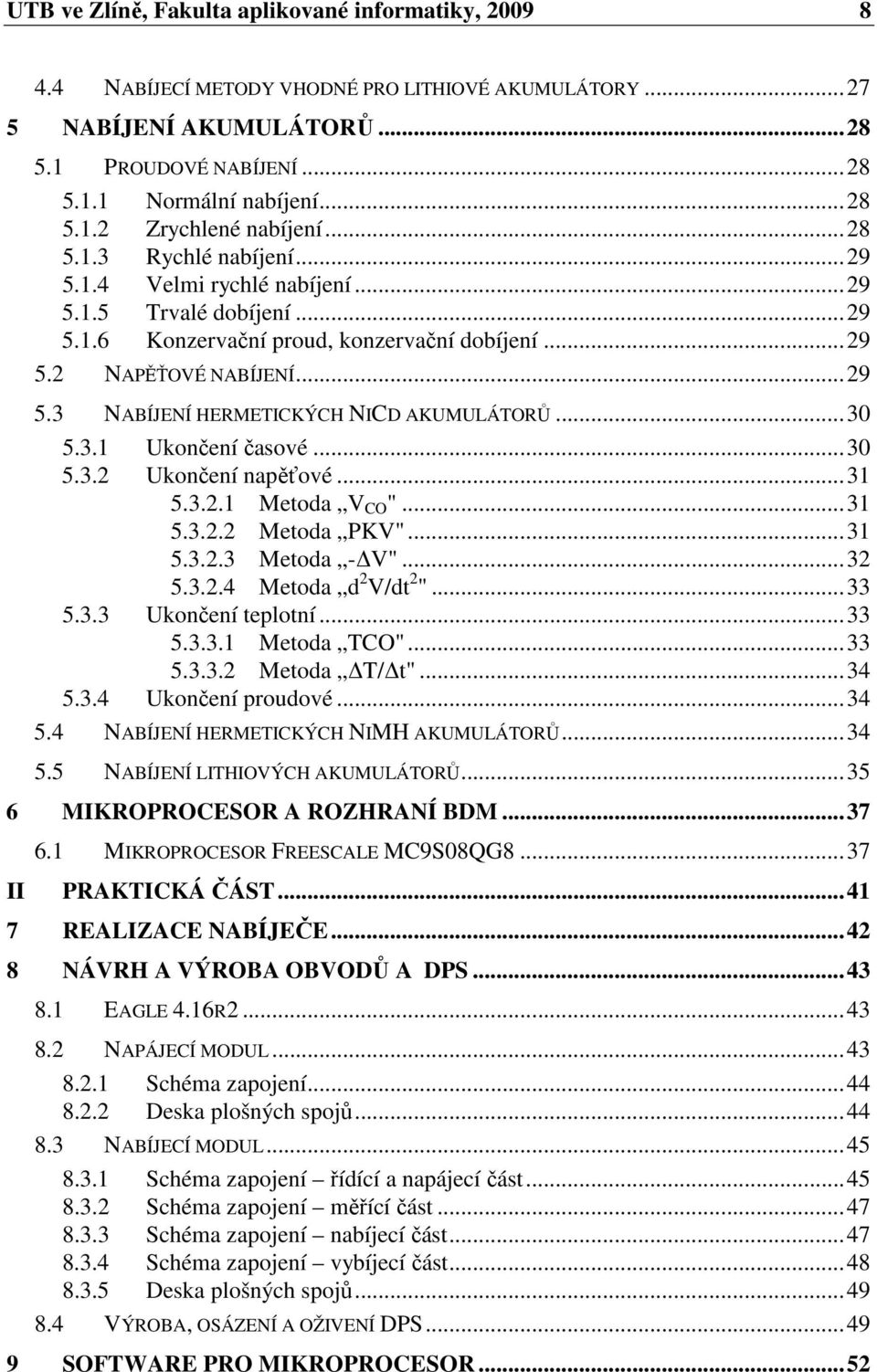 ..30 5.3.1 Ukončení časové...30 5.3.2 Ukončení napěťové...31 5.3.2.1 Metoda V CO "...31 5.3.2.2 Metoda PKV"...31 5.3.2.3 Metoda - V"...32 5.3.2.4 Metoda d 2 V/dt 2 "...33 5.3.3 Ukončení teplotní...33 5.3.3.1 Metoda TCO".