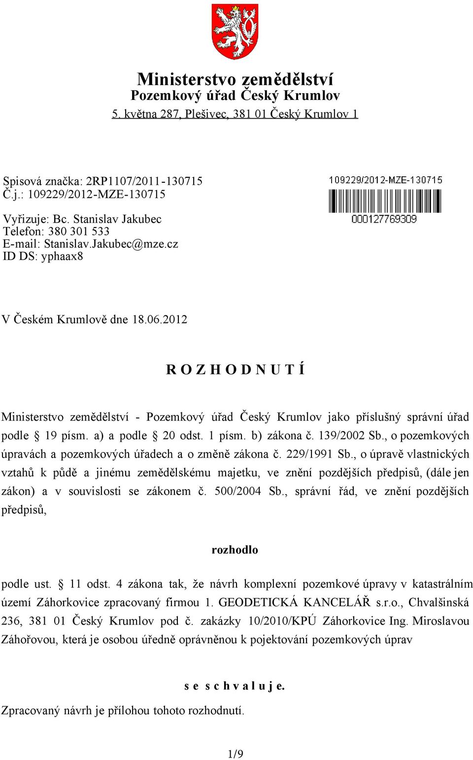 2012 R O Z H O D N U T Í Ministerstvo zemědělství - Pozemkový úřad Český Krumlov jako příslušný správní úřad podle 19 písm. a) a podle 20 odst. 1 písm. b) zákona č. 139/2002 Sb.