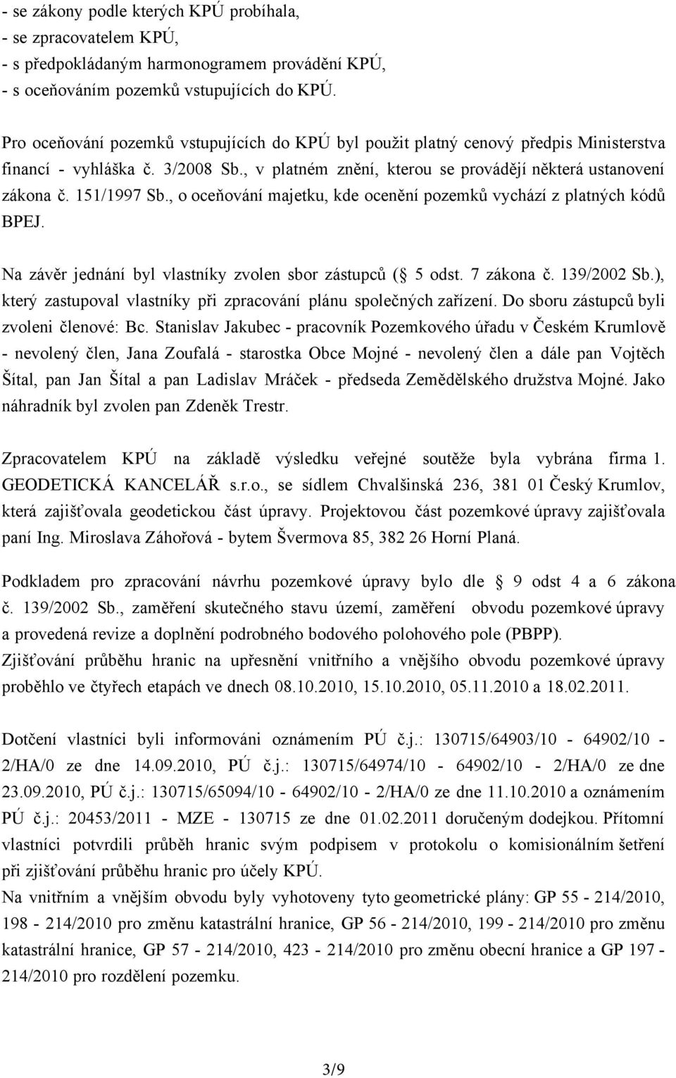 , o oceňování majetku, kde ocenění pozemků vychází z platných kódů BPEJ. Na závěr jednání byl vlastníky zvolen sbor zástupců ( 5 odst. 7 zákona č. 139/2002 Sb.