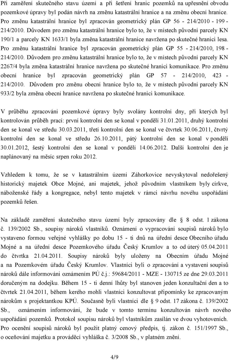 Důvodem pro změnu katastrální hranice bylo to, že v místech původní parcely KN 190/1 a parcely KN 1633/1 byla změna katastrální hranice navržena po skutečné hranici lesa.