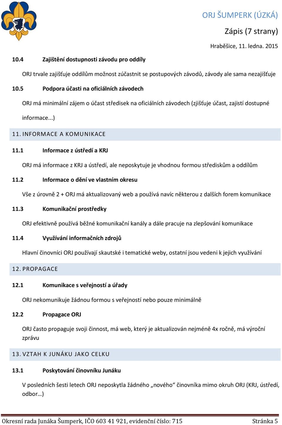 1 Informace z ústředí a KRJ ORJ má informace z KRJ a ústředí, ale neposkytuje je vhodnou formou střediskům a oddílům 11.