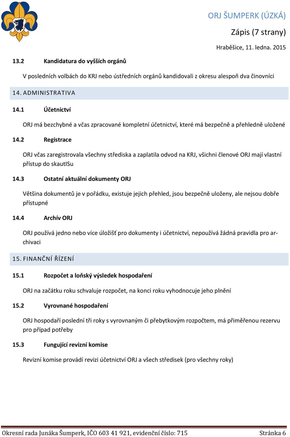 2 Registrace ORJ včas zaregistrovala všechny střediska a zaplatila odvod na KRJ, všichni členové ORJ mají vlastní přístup do skautisu 14.