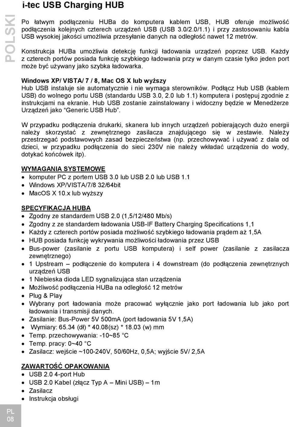 Każdy z czterech portów posiada funkcję szybkiego ładowania przy w danym czasie tylko jeden port może być używany jako szybka ładowarka.