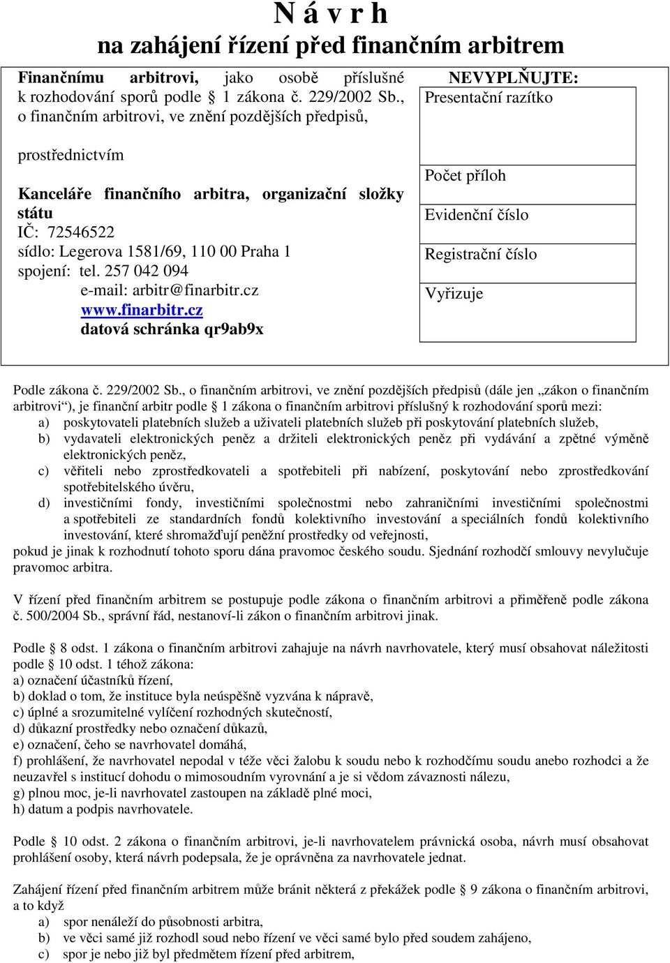 110 00 Praha 1 spojení: tel. 257 042 094 e-mail: arbitr@finarbitr.cz www.finarbitr.cz datová schránka qr9ab9x Počet příloh Evidenční číslo Registrační číslo Vyřizuje Podle zákona č. 229/2002 Sb.