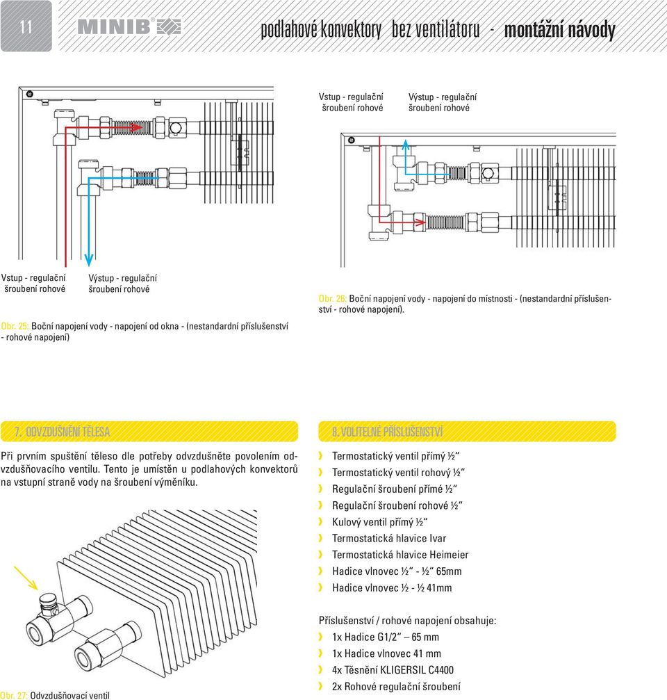 ODVZDUŠNĚNÍ TĚLESA Při prvním spuštění těleso dle potřeby odvzdušněte povolením odvzdušňovacího ventilu. Tento je umístěn u podlahových konvektorů na vstupní straně vody na šroubení výměníku. 8.