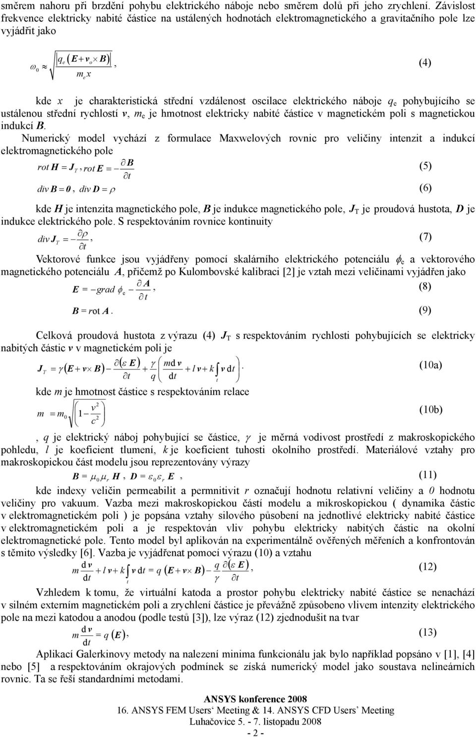 oscilace elektrického náboje q e pohybujícího se ustálenou střední rychlostí v, m e je hmotnost elektricky nabité částice v magnetickém poli s magnetickou indukcí B.