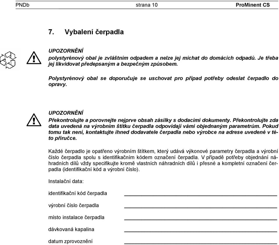 Překontrolujte zda data uvedená na výrobním štítku čerpadla odpovídají vámi objednaným parametrům.