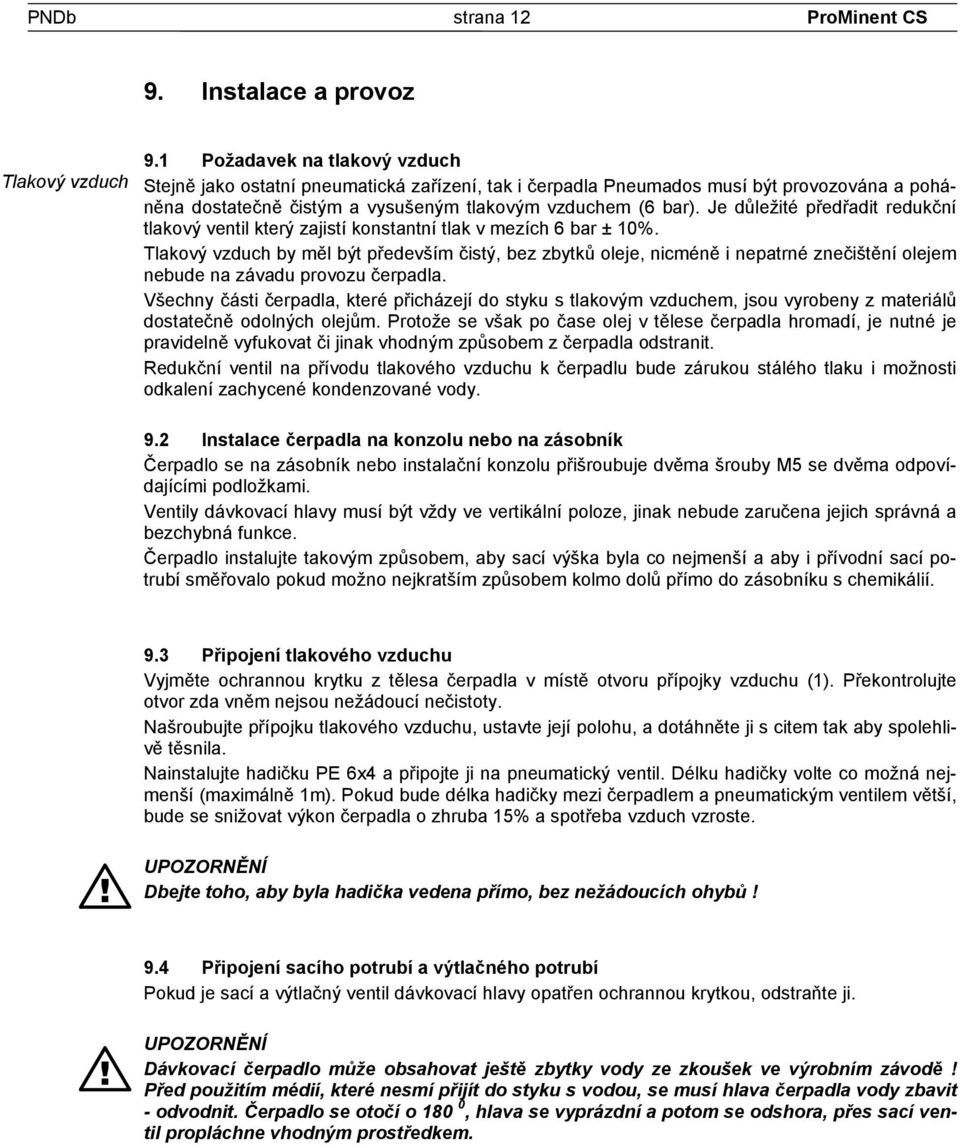 Je důležité předřadit redukční tlakový ventil který zajistí konstantní tlak v mezích 6 bar ± 10%.