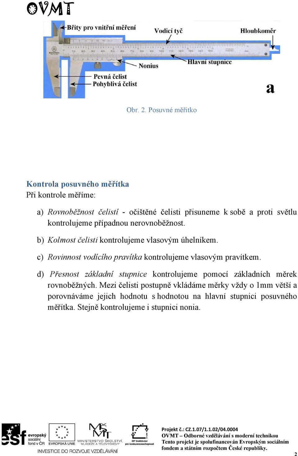 kontrolujeme případnou nerovnoběžnost. b) Kolmost čelisti kontrolujeme vlasovým úhelníkem.