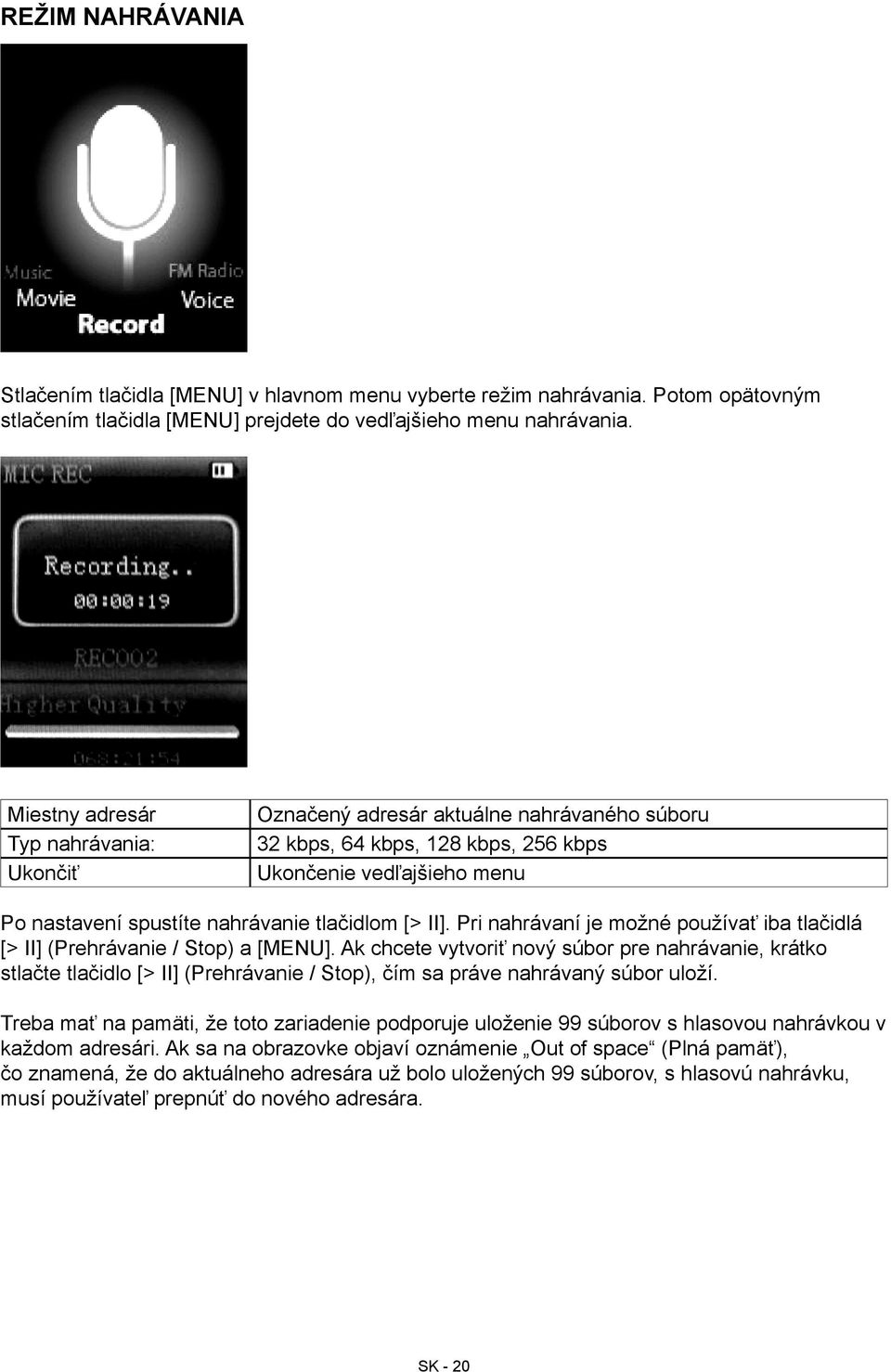 Pri nahrávaní je možné používať iba tlačidlá [> II] (Prehrávanie / Stop) a [MENU].