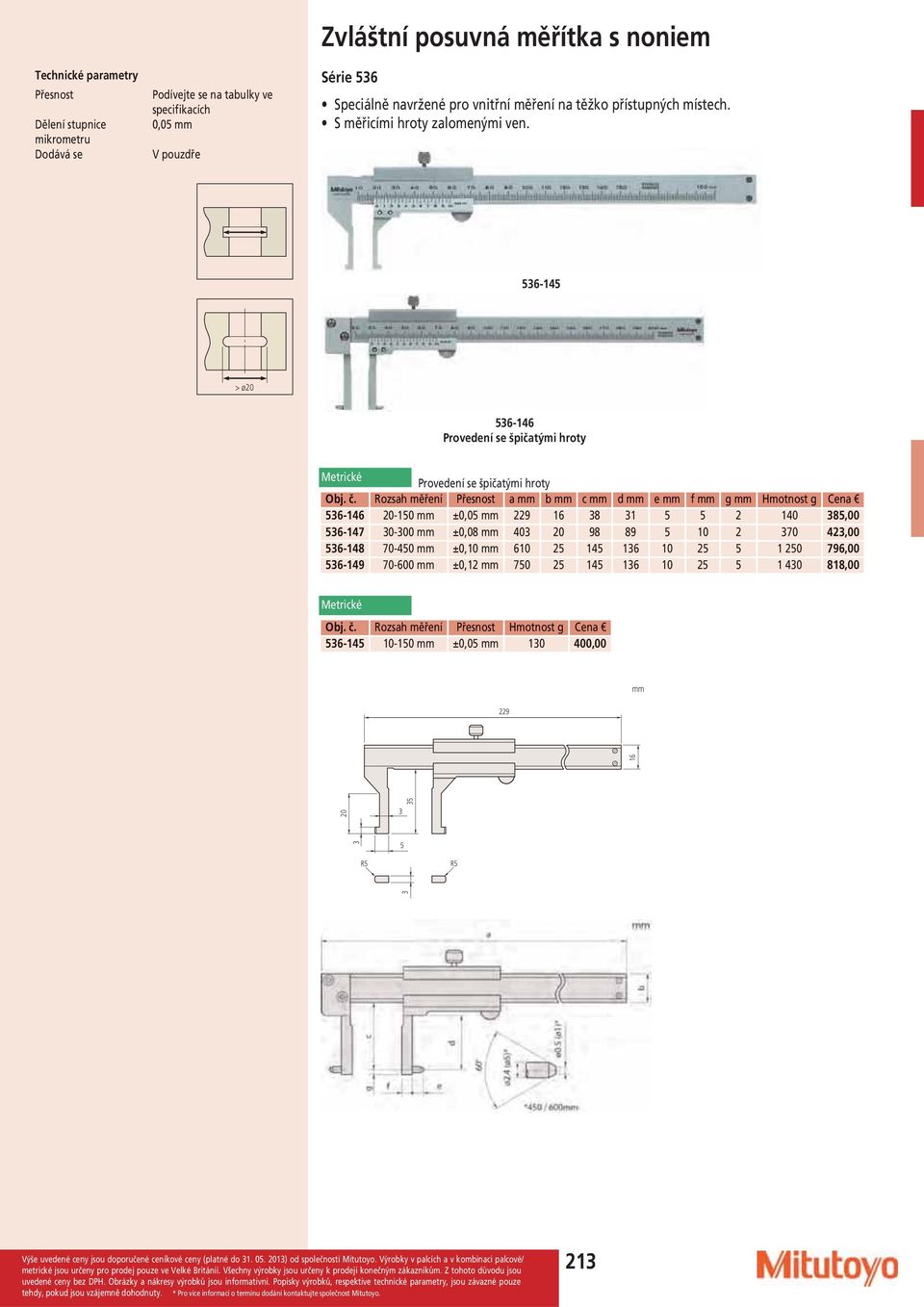 536-145 > ø20 536-146 Provedení se špičatými hroty Provedení se špičatými hroty Přesnost a b c d e f g g 536-146 20-150 ±0,05 229 16 38 31 5 5 2 140 385,00