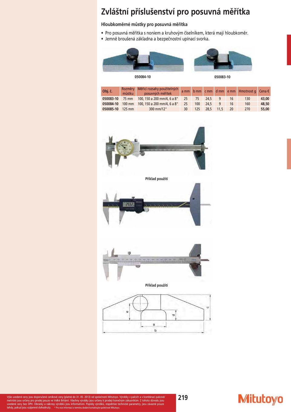 050084-10 050083-10 Rozměry Měřicí rozsahy použitelných můstku posuvných měřítek a b c d e g 050083-10 75 100, 150 a 200 /4, 6 a 8"