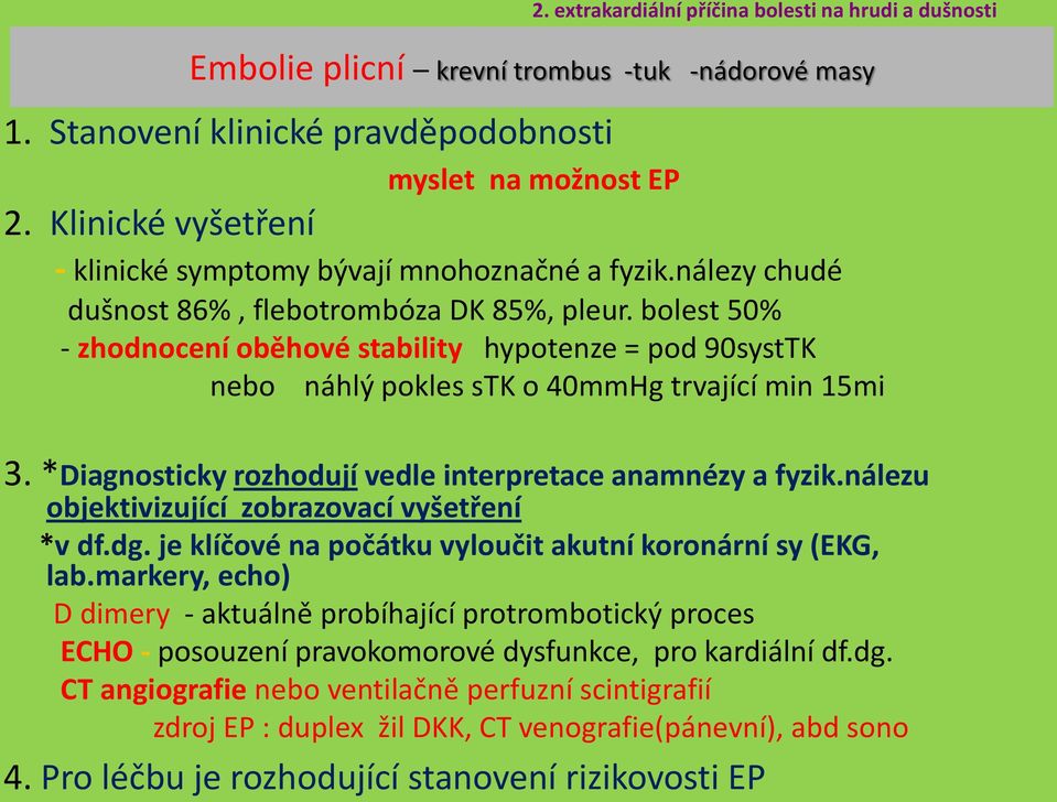 bolest 50% - zhodnocení oběhové stability hypotenze = pod 90systTK nebo náhlý pokles stk o 40mmHg trvající min 15mi 3. *Diagnosticky rozhodují vedle interpretace anamnézy a fyzik.