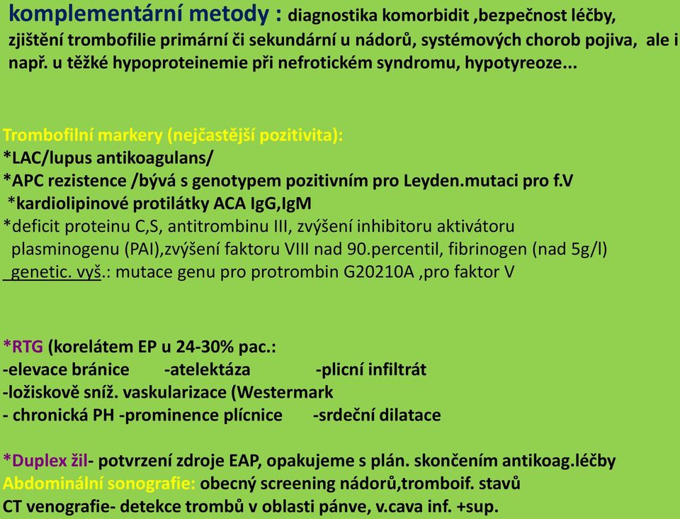 mutaci pro f.v *kardiolipinové protilátky ACA IgG,IgM *deficit proteinu C,S, antitrombinu III, zvýšení inhibitoru aktivátoru plasminogenu (PAI),zvýšení faktoru VIII nad 90.