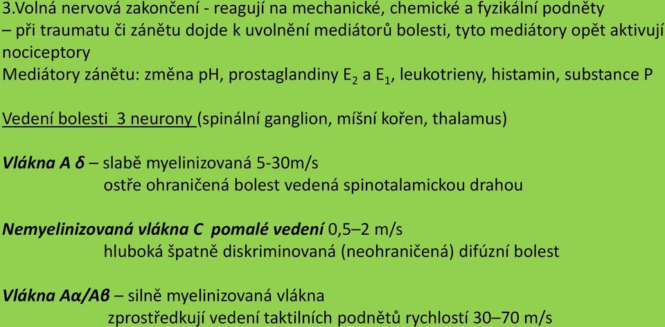 míšní kořen, thalamus) Vlákna A δ slabě myelinizovaná 5-30m/s ostře ohraničená bolest vedená spinotalamickou drahou Nemyelinizovaná vlákna C pomalé vedení 0,5