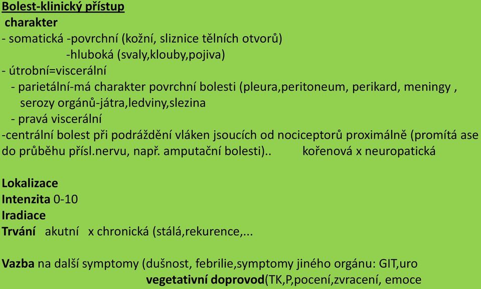 jsoucích od nociceptorů proximálně (promítá ase do průběhu přísl.nervu, např. amputační bolesti).