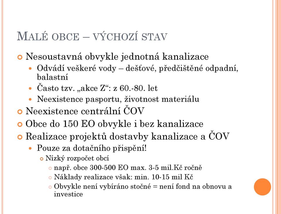 let Neexistence pasportu, životnost materiálu Neexistence centrální ČOV Obce do 150 EO obvykle i bez kanalizace Realizace