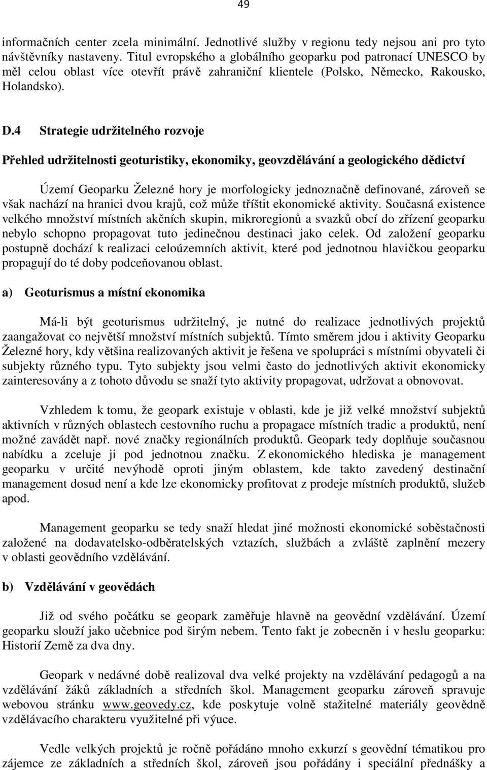 4 Strategie udržitelného rozvoje Přehled udržitelnosti geoturistiky, ekonomiky, geovzdělávání a geologického dědictví Území Geoparku Železné hory je morfologicky jednoznačně definované, zároveň se