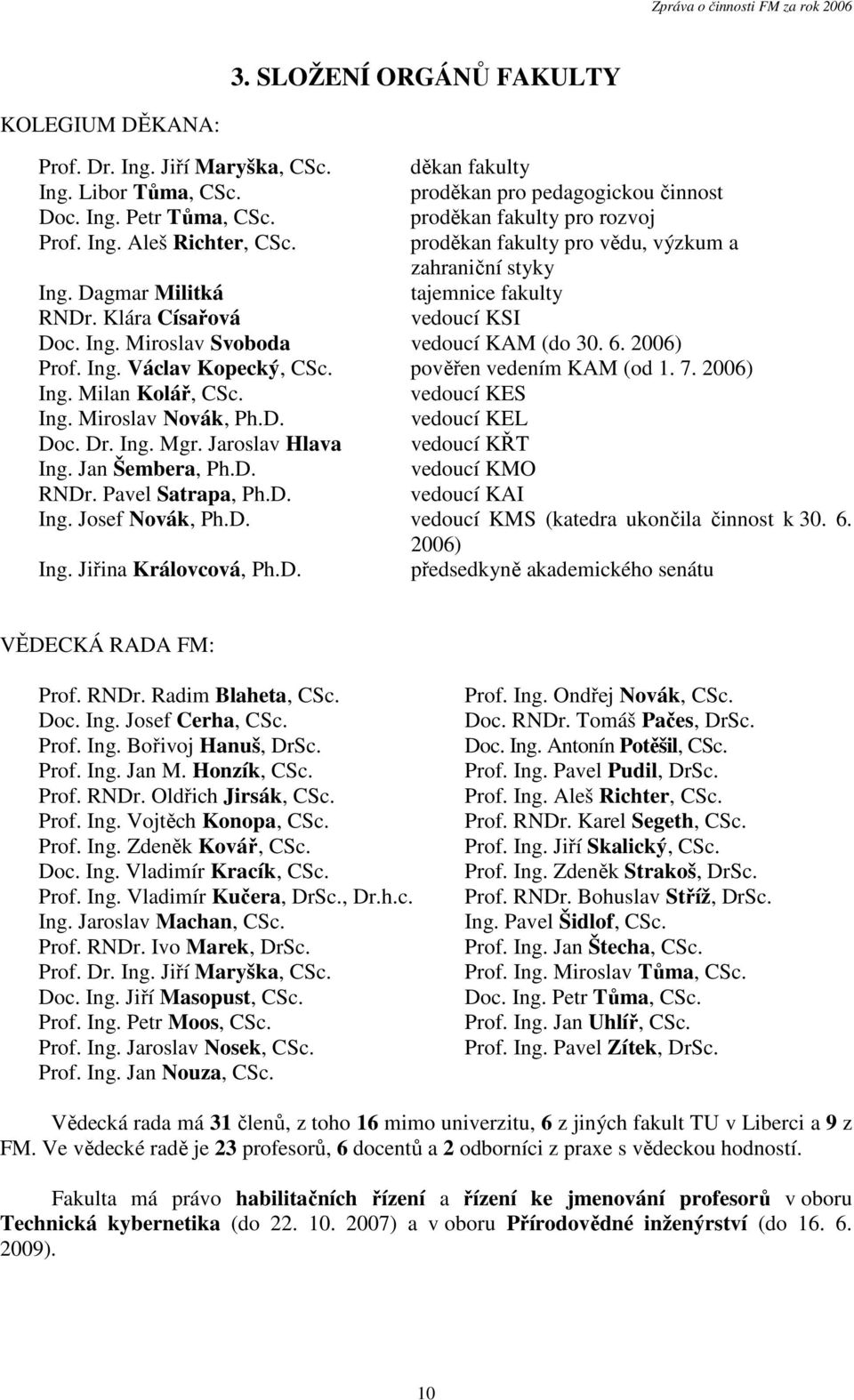 6. 2006) Prof. Ing. Václav Kopecký, CSc. pověřen vedením KAM (od 1. 7. 2006) Ing. Milan Kolář, CSc. vedoucí KES Ing. Miroslav Novák, Ph.D. vedoucí KEL Doc. Dr. Ing. Mgr.