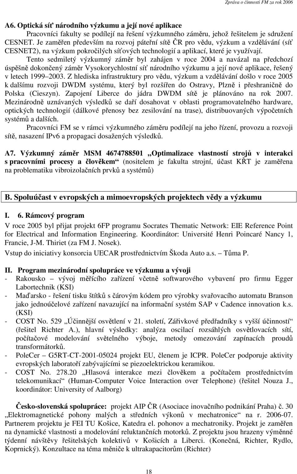 Tento sedmiletý výzkumný záměr byl zahájen v roce 2004 a navázal na předchozí úspěšně dokončený záměr Vysokorychlostní síť národního výzkumu a její nové aplikace, řešený v letech 1999 2003.