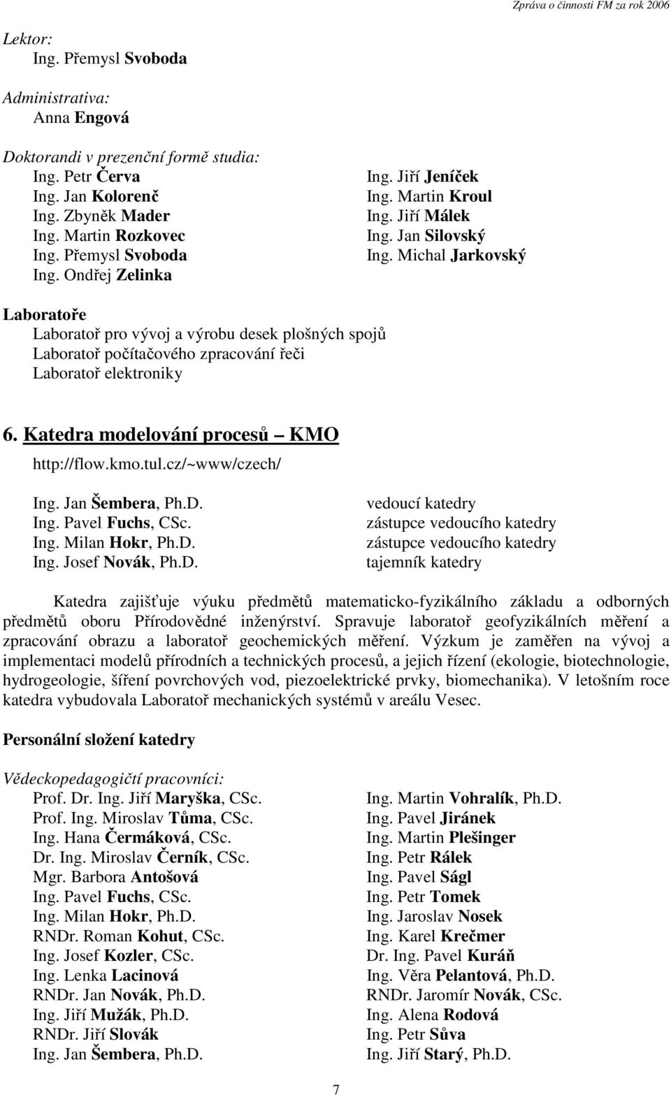 Michal Jarkovský Laboratoře Laboratoř pro vývoj a výrobu desek plošných spojů Laboratoř počítačového zpracování řeči Laboratoř elektroniky 6. Katedra modelování procesů KMO http://flow.kmo.tul.