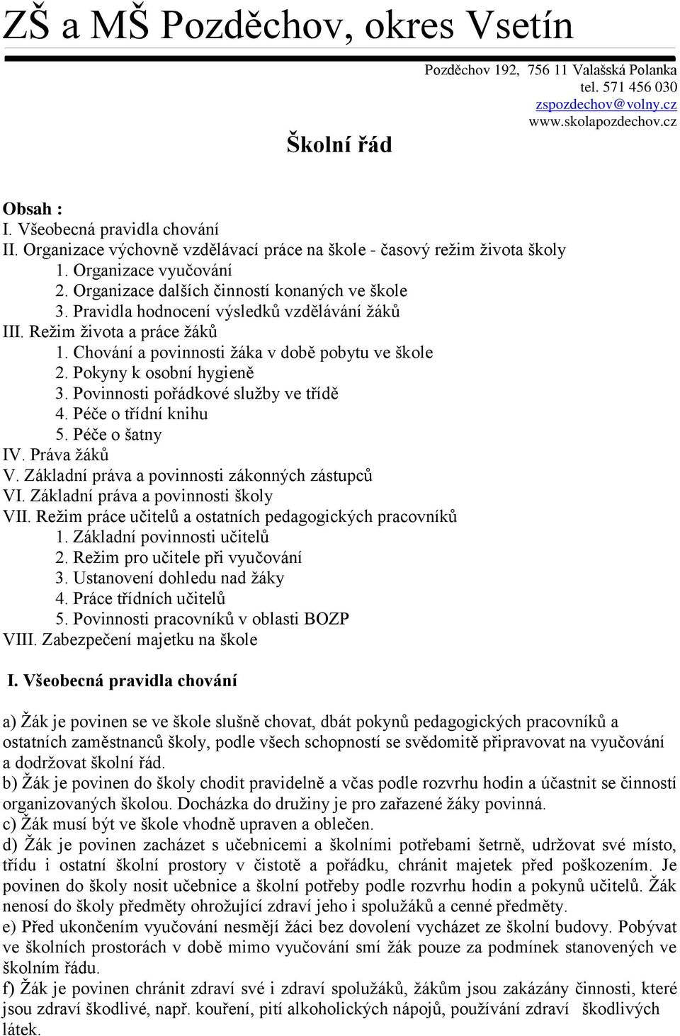 Režim života a práce žáků 1. Chování a povinnosti žáka v době pobytu ve škole 2. Pokyny k osobní hygieně 3. Povinnosti pořádkové služby ve třídě 4. Péče o třídní knihu 5. Péče o šatny IV.