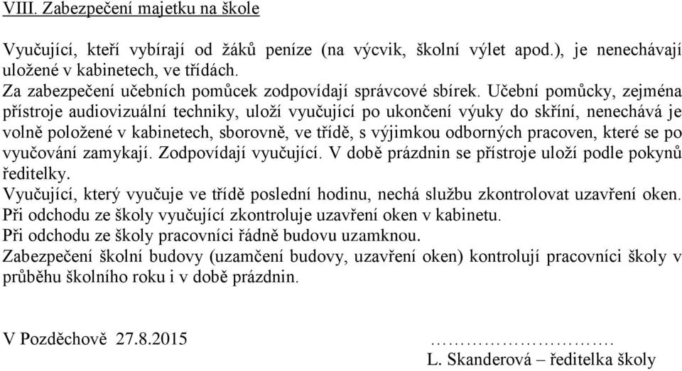 Učební pomůcky, zejména přístroje audiovizuální techniky, uloží vyučující po ukončení výuky do skříní, nenechává je volně položené v kabinetech, sborovně, ve třídě, s výjimkou odborných pracoven,