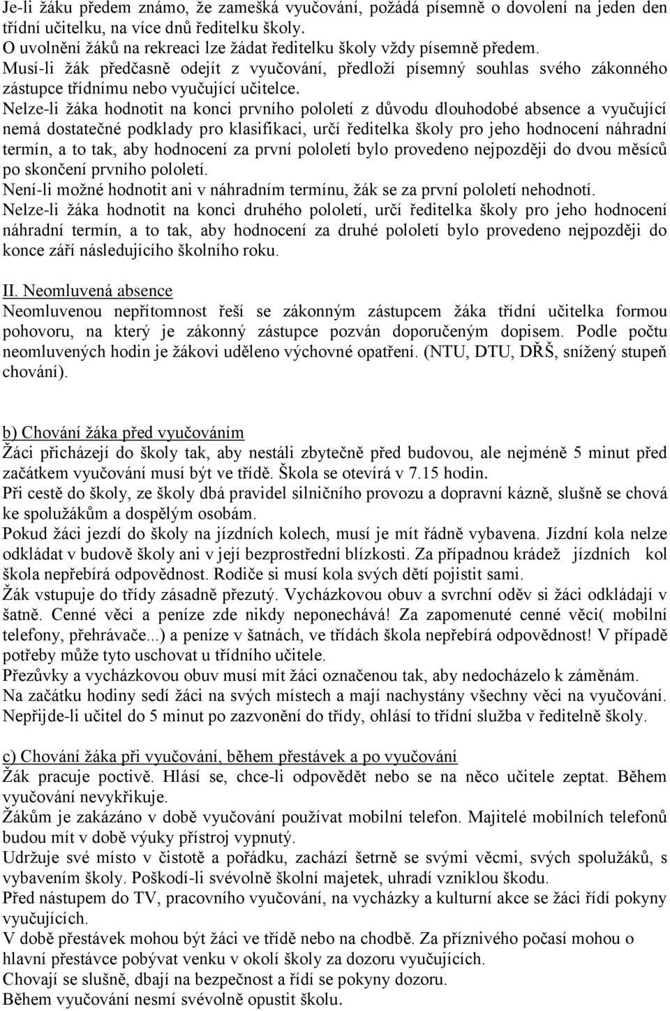 Nelze-li žáka hodnotit na konci prvního pololetí z důvodu dlouhodobé absence a vyučující nemá dostatečné podklady pro klasifikaci, určí ředitelka školy pro jeho hodnocení náhradní termín, a to tak,