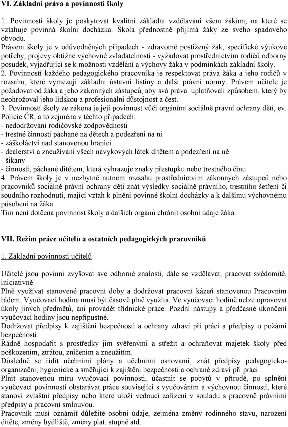 Právem školy je v odůvodněných případech - zdravotně postižený žák, specifické výukové potřeby, projevy obtížné výchovné zvladatelnosti - vyžadovat prostřednictvím rodičů odborný posudek, vyjadřující