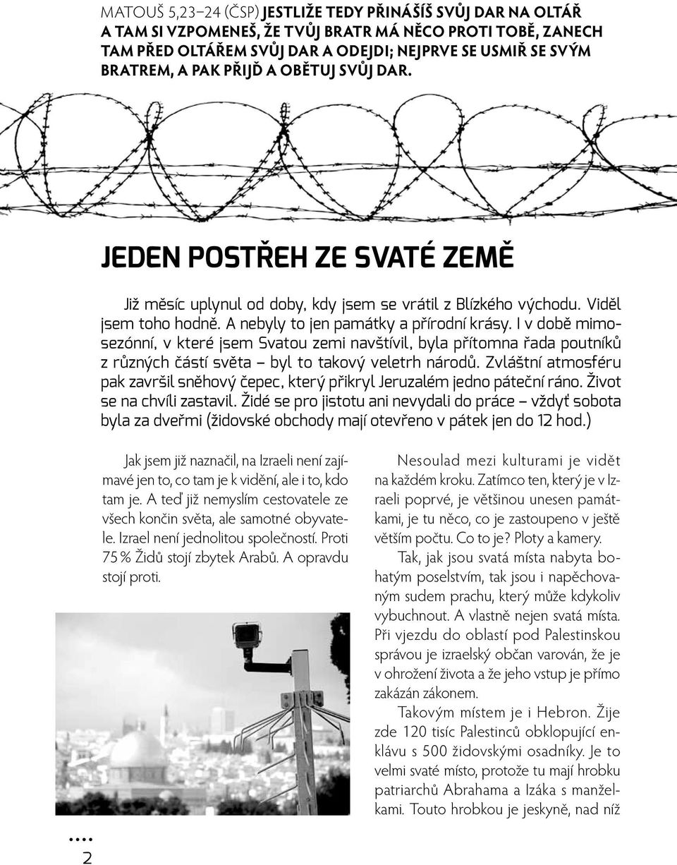 I v době mimosezónní, v které jsem Svatou zemi navštívil, byla přítomna řada poutníků z různých částí světa byl to takový veletrh národů.