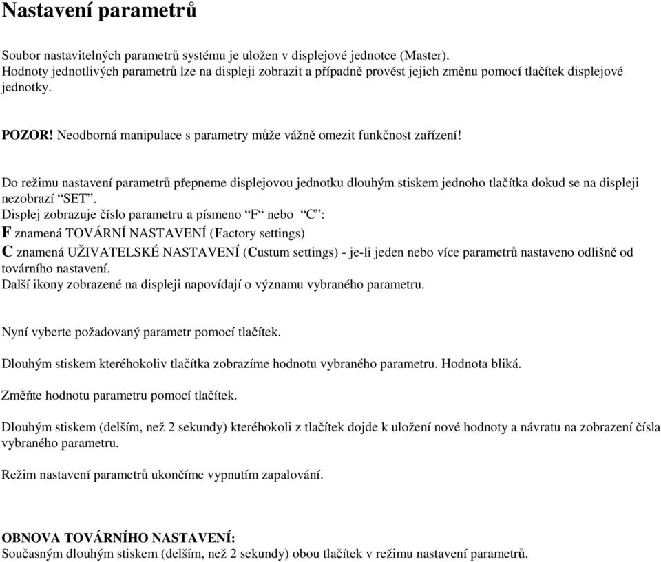 Neodborná manipulace s parametry může vážně omezit funkčnost zařízení! Do režimu nastavení parametrů přepneme displejovou jednotku dlouhým stiskem jednoho tlačítka dokud se na displeji nezobrazí SET.